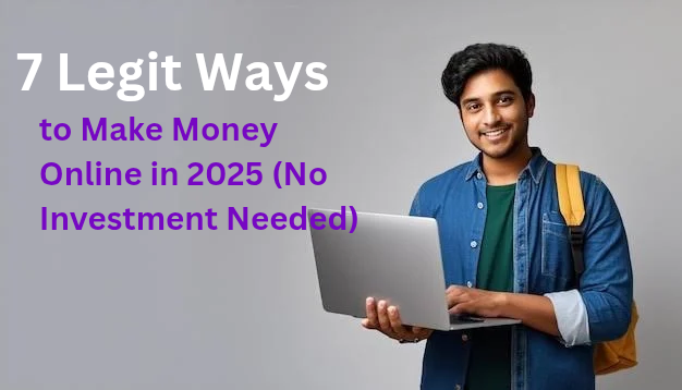 7 Legit Ways to Make Money Online in 2025 (No Investment Needed)